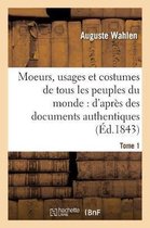 Savoirs Et Traditions- Moeurs, Usages Et Costumes de Tous Les Peuples Du Monde: d'Apr�s Des Documents Tome 1