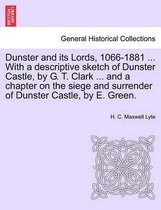 Dunster and Its Lords, 1066-1881 ... with a Descriptive Sketch of Dunster Castle, by G. T. Clark ... and a Chapter on the Siege and Surrender of Dunster Castle, by E. Green.