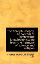 The Final Philosophy, Or, System of Perfectible Knowledge Issuing from the Harmony of Science and Re