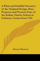 A Plain and Faithful Narrative of the Original Design, Rise, Progress and Present State of the Indian Charity School at Lebanon, Connecticut 1763