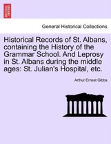 Historical Records of St. Albans, Containing the History of the Grammar School. and Leprosy in St. Albans During the Middle Ages