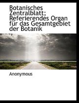 Botanisches Zentralblatt; Referierendes Organ Fur Das Gesamtgebiet Der Botanik