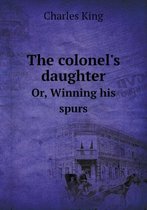The Colonel's Daughter Or, Winning His Spurs