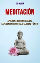 Meditación: Aprenda A Meditar Para Una Experiencia Espiritual (Felicidad Y Éxito)