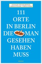 111 Orte ... - 111 Orte in Berlin, die man gesehen haben muss