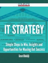 IT Strategy - Simple Steps to Win, Insights and Opportunities for Maxing Out Success
