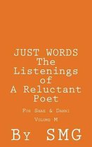 Just Words - The Listenings of a Reluctant Poet for Shae & Danni Volume M