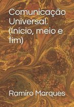 Comunica o Universal. (In cio, Meio E Fim)