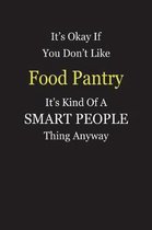 It's Okay If You Don't Like Food Pantry It's Kind Of A Smart People Thing Anyway