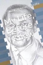 My Life, Before i Knew It
