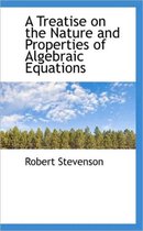 A Treatise on the Nature and Properties of Algebraic Equations