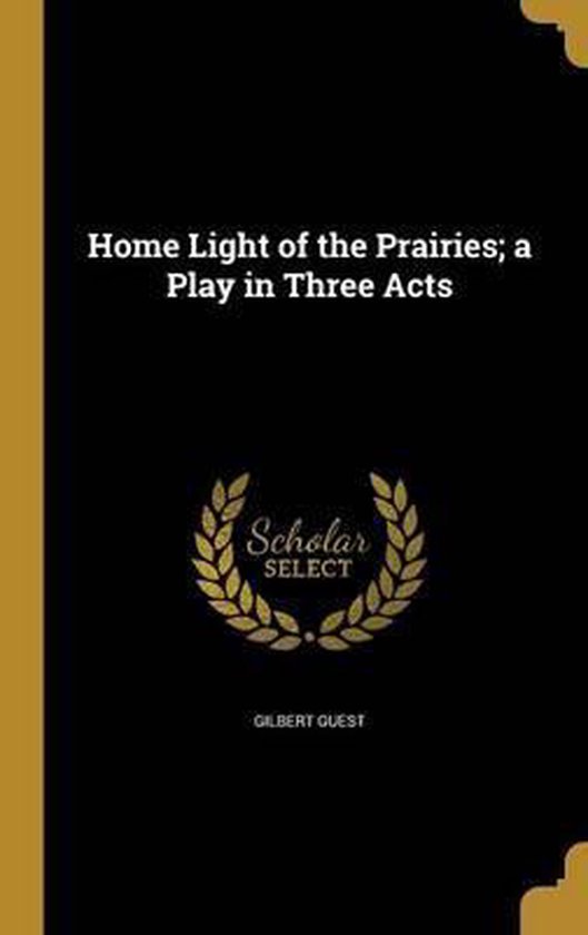 Home Light of the Prairies; A Play in Three Acts