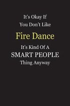 It's Okay If You Don't Like Fire Dance It's Kind Of A Smart People Thing Anyway