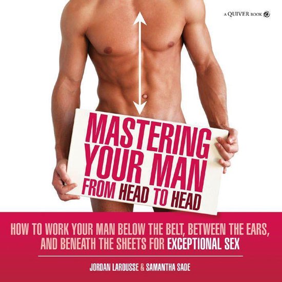 Mastering Your Man from Head to Head: How to Work Your Man B ... - cover