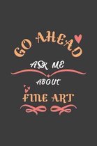 Go Ahead Ask Me About Fine art