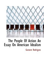 The People of Action an Essay on American Idealism