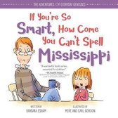 If You're So Smart, How Come You Can't Spell Mississippi