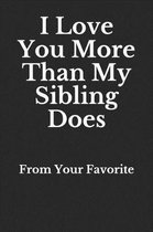 I Love You More Than My Sibling Does