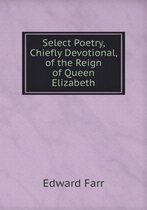 Select Poetry, Chiefly Devotional, of the Reign of Queen Elizabeth