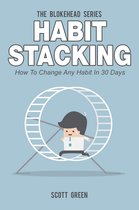 The Blokehead Success Series - Habit Stacking: How To Change Any Habit In 30 Days