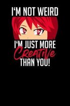 I'm not weird. I'm just more creative than you!