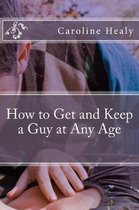 How to Get and Keep a Guy at Any Age