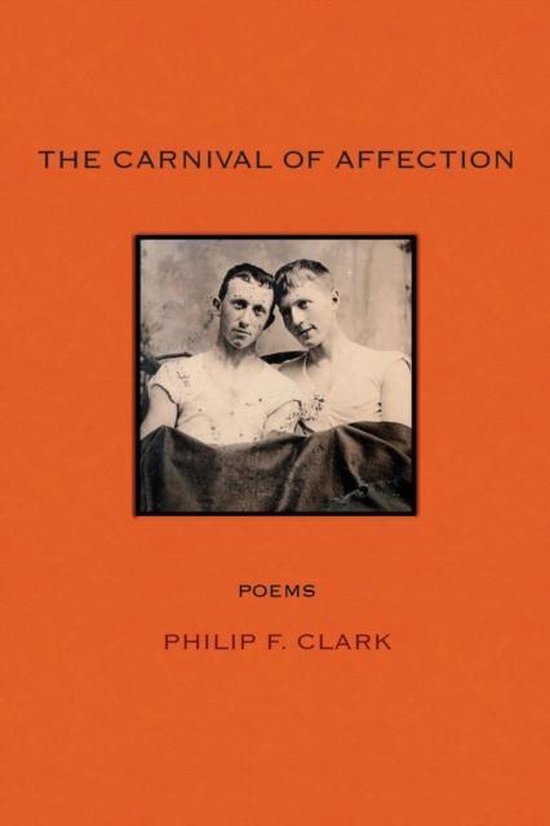 Couverture de livre avec les titres 'THE CARNIVAL OF AFFECTION', 'POEMS', et 'PHILIP F. CLARK'. Une ancienne photo noir et blanc de deux hommes se tenant mutuellement.