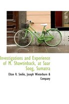 Investigations and Experience of M. Shawtinback, at Saar Soog, Sumatra