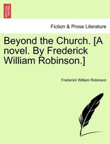 Beyond the Church. [A Novel. by Frederick William Robinson.]