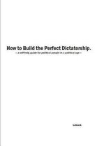How to Build the Perfect Dictatorship