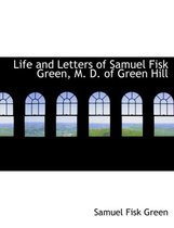 Life and Letters of Samuel Fisk Green, M. D. of Green Hill