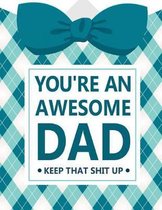 You're an Awesome Dad Keep That Shit Up