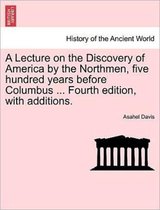 A Lecture on the Discovery of America by the Northmen, Five Hundred Years Before Columbus ... Fourth Edition, with Additions.