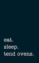 eat. sleep. tend ovens. - Lined Notebook