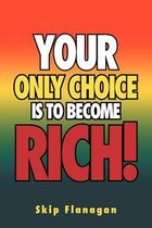 Your Only Choice Is to Become Rich!