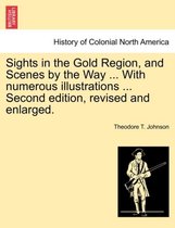 Sights in the Gold Region, and Scenes by the Way ... with Numerous Illustrations ... Second Edition, Revised and Enlarged.