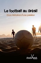 Le football au Brésil - Onze histoires d'une passion