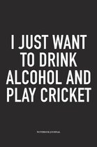 I Just Want to Drink Alcohol and Play Cricket