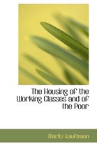 The Housing of the Working Classes and of the Poor