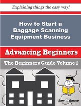 How to Start a Baggage Scanning Equipment Business (Beginners Guide)