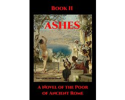 Ashes: A Novel of the Poor of Ancient Rome 2 - Ashes Book II