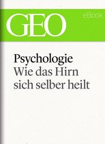 GEO eBook Single - Psychologie: Wie das Hirn sich selber heilt (GEO eBook Single)