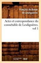 Histoire- Actes Et Correspondance Du Conn�table de Lesdigui�res.Vol 1