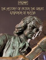 The History of Peter the Great, Emperor of Russia (Illustrated)