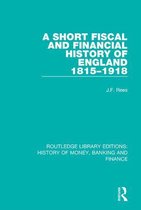 Routledge Library Editions: History of Money, Banking and Finance - A Short Fiscal and Financial History of England, 1815-1918