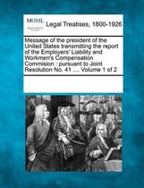 Message of the President of the United States Transmitting the Report of the Employers' Liability and Workmen's Compensation Commision