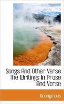 Songs and Other Verse the Writings in Prose and Verse