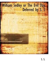 William Sedley or the Evil Day Deferred by S. S
