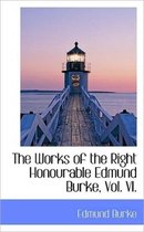 The Works of the Right Honourable Edmund Burke, Vol. VI.