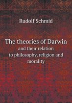 The theories of Darwin and their relation to philosophy, religion and morality